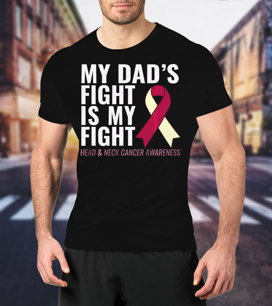 My Dad's Fight Is My Fight Head And Neck Cancer Awareness T-Shirt