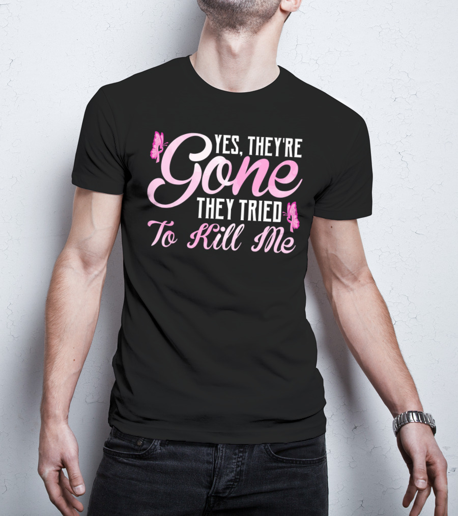 Yes They're Gone They Tried To Kill Me Breast Cancer Awareness Butterflies T-Shirt