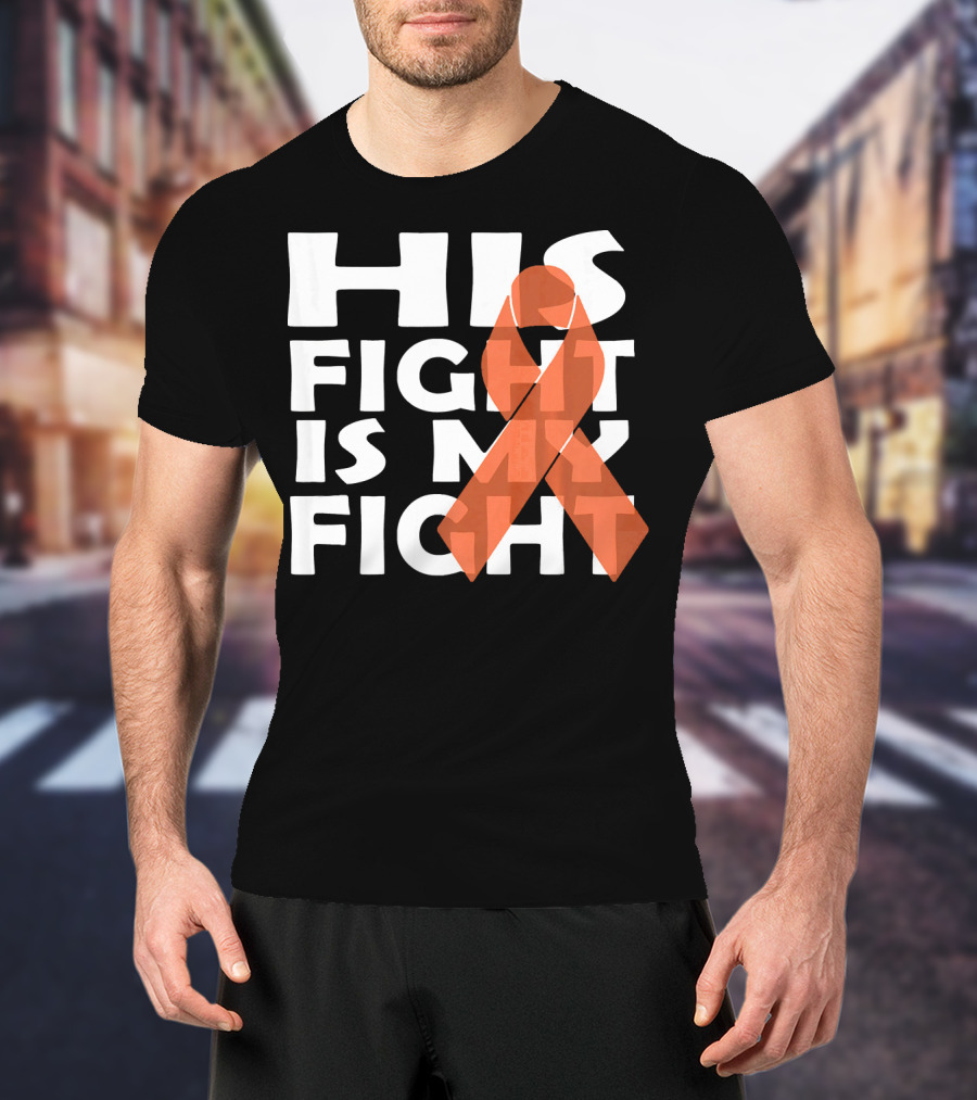 His Fight Is My Fight Leukemia Awareness T-Shirt