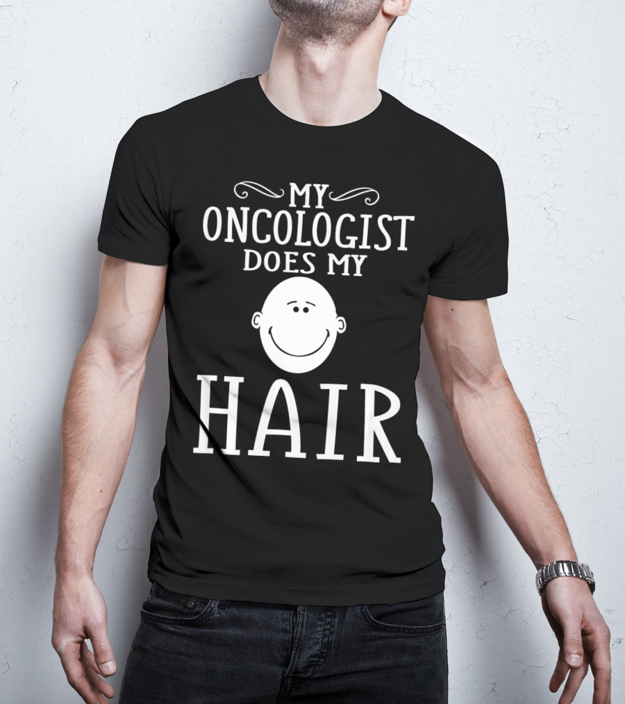 My Oncologist Does My Hair Funny Chemo Remission Cancer T-Shirt