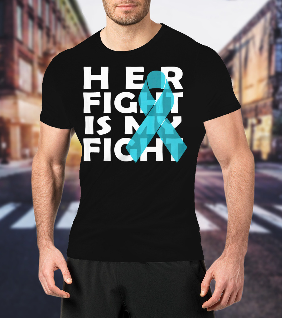 Cancer Awareness Her Fight Is My Fight Ovarian Cancer T-Shirt