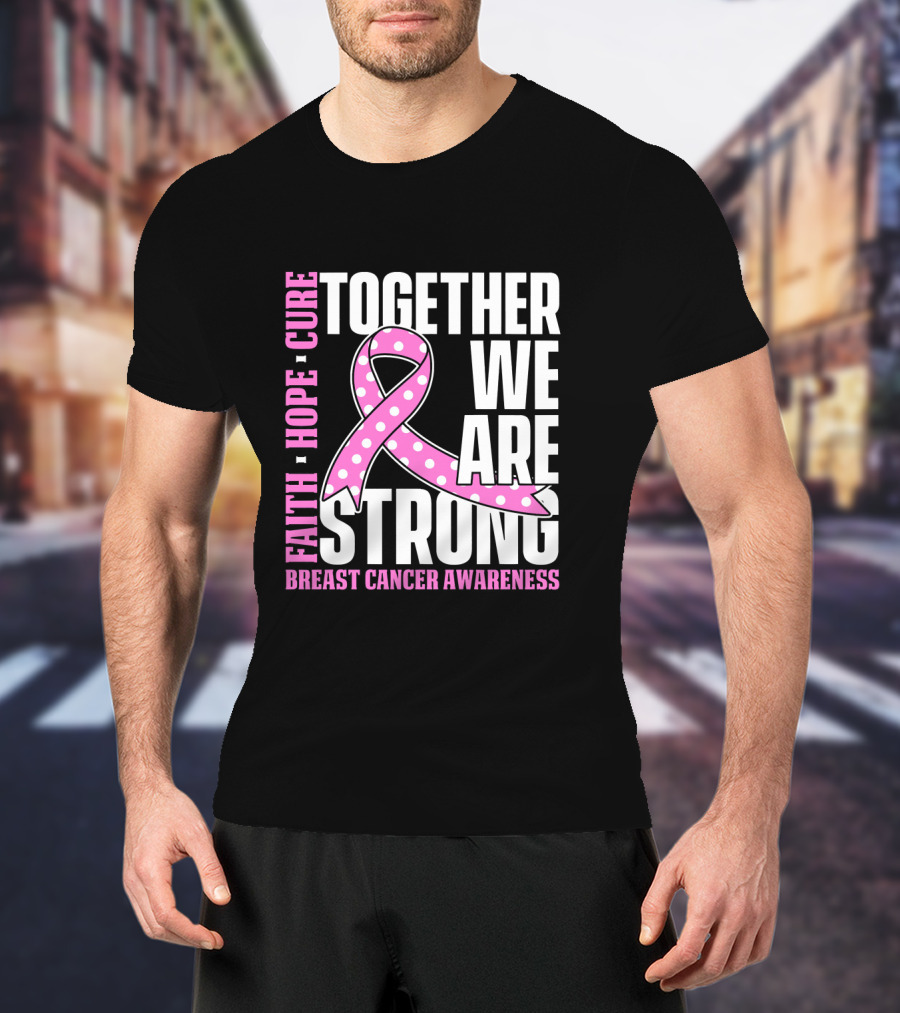 Together We Are Strong Faith Hope Cure Breast Cancer Awareness T-Shirt