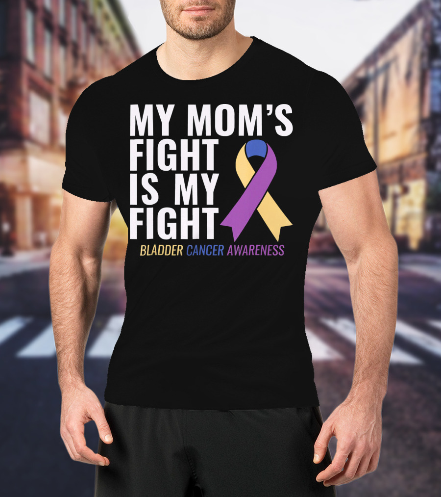 My Mom's Fight Is My Fight Bladder Cancer Awareness T-Shirt
