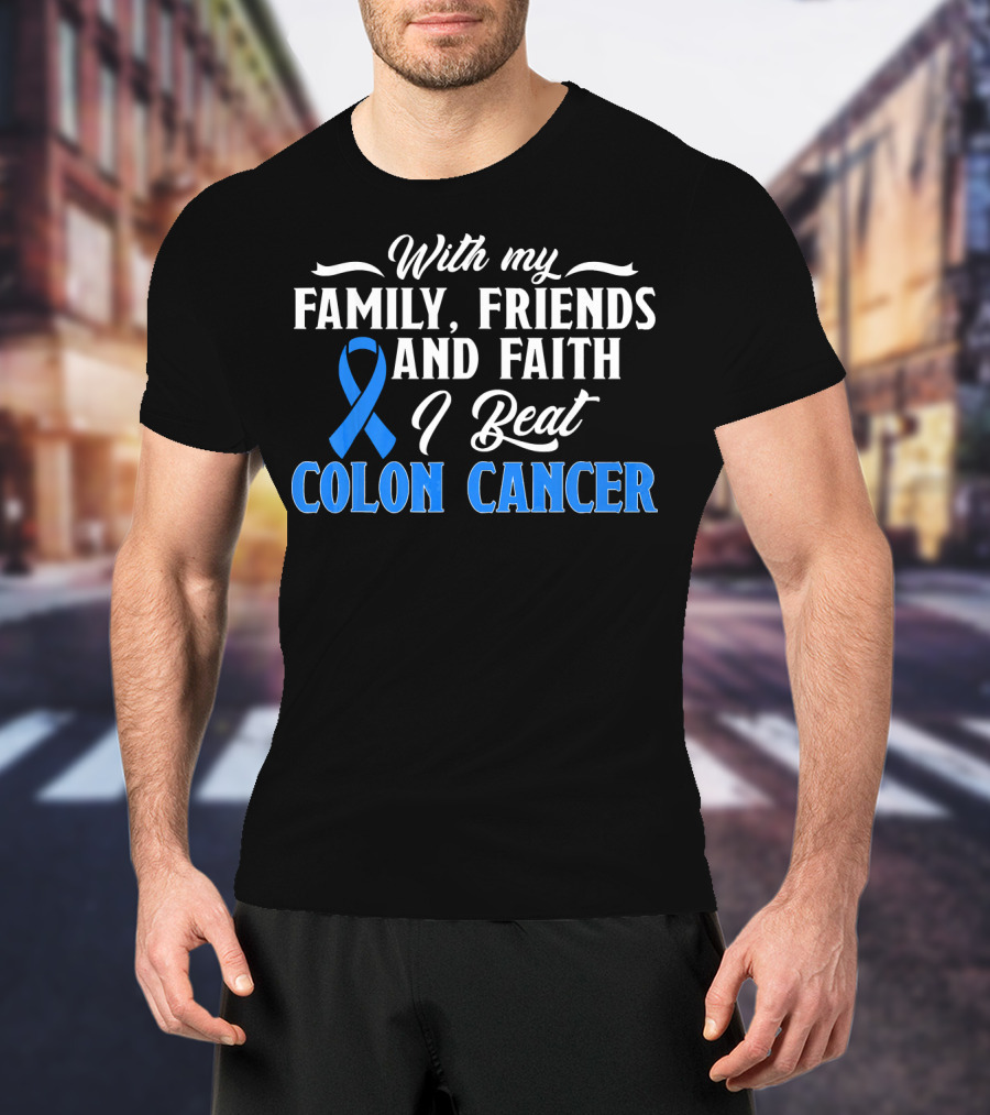 With My Family Friends And Faith I Beat Colon Cancer T-Shirt
