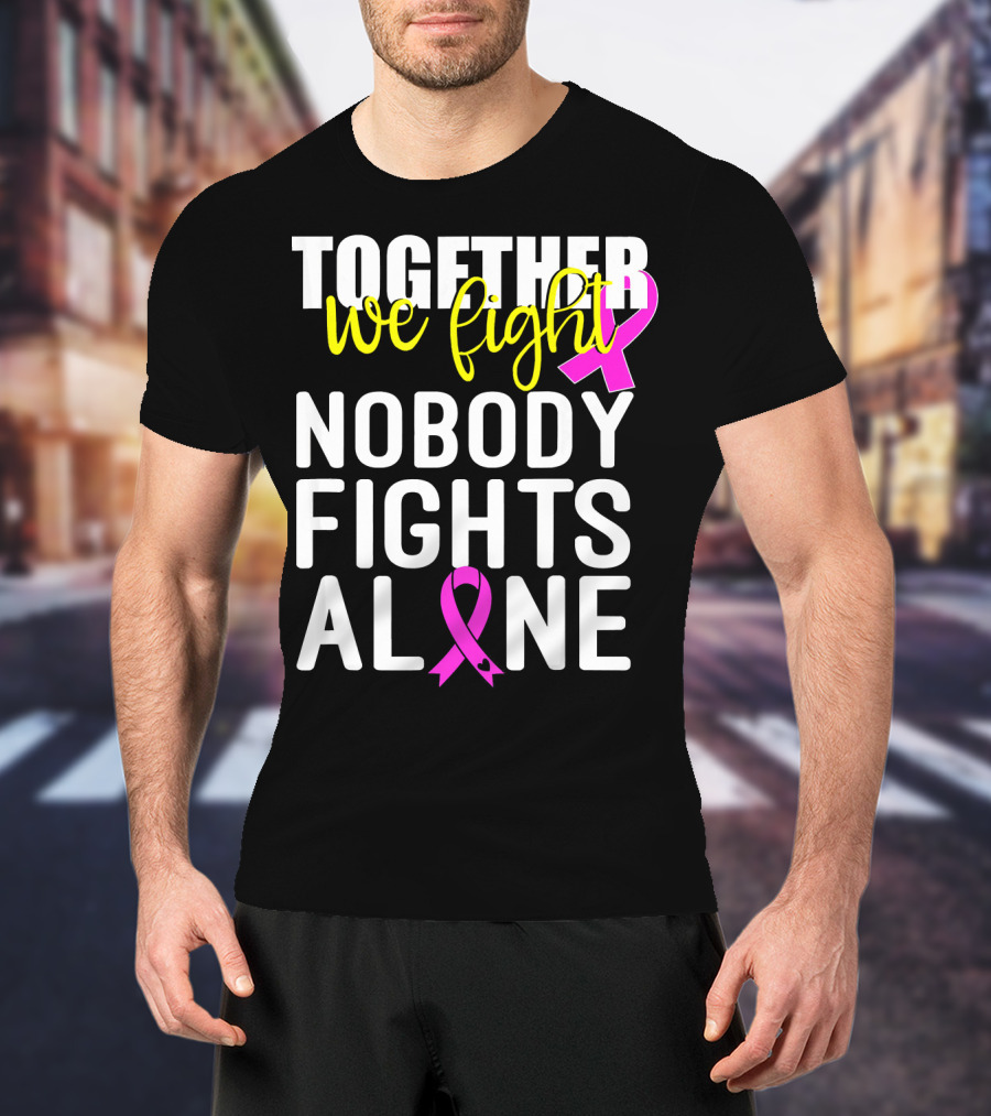 Together We Fight Breast Cancer Awareness Nobody Fights Alone Family Pink T-Shirt