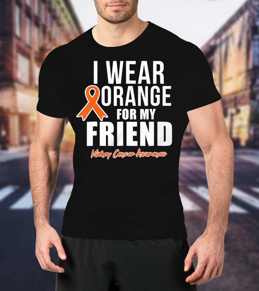 I Wear Orange For My Friend Kidney Cancer Awareness T-Shirt