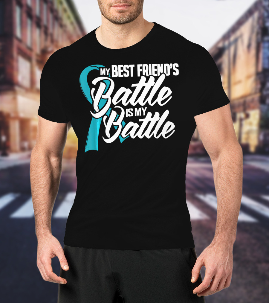 My Best Friend's Battle Is My Battle Ovarian Cancer Awareness T-Shirt