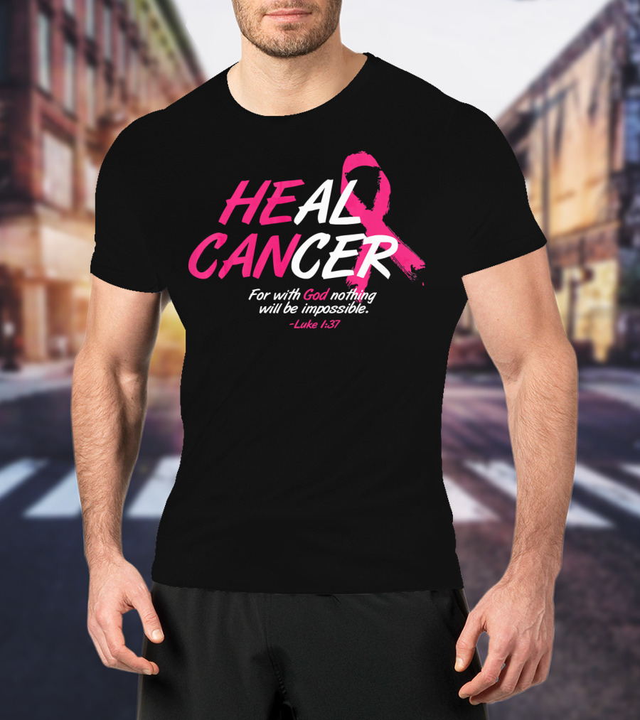 HEAL CANCER For With God Nothing Will Be Impossible Luke 1:37 Breast Cancer Awareness T-Shirt