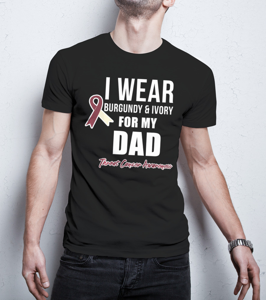 I Wear Burgundy And Ivory For My Dad Throat Cancer Awareness T-Shirt