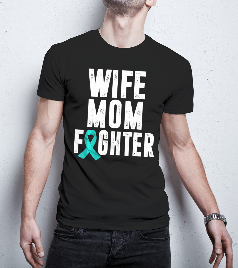 Wife Mom Fighter Ovarian Cancer Awareness Teal T-Shirt