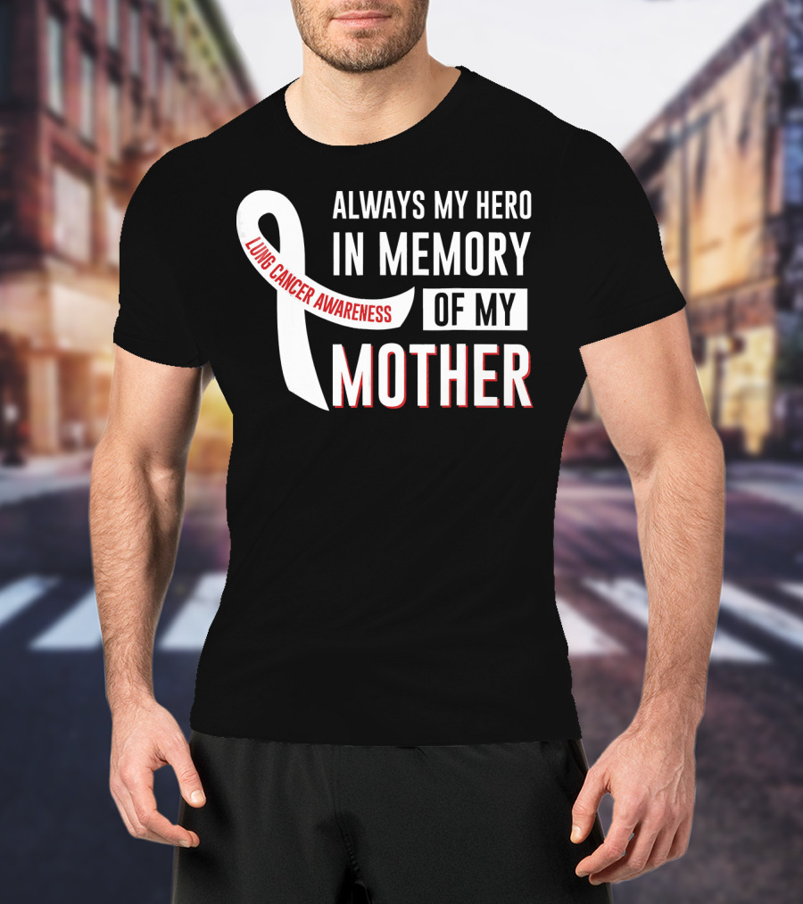 Always My Hero IN Memory Of My Mother Lung Cancer Awareness T-Shirt