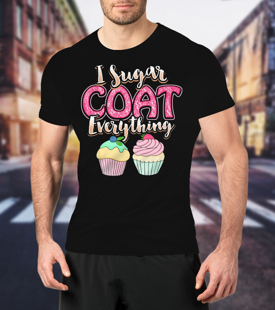 I Sugar Coat Everything Funny Baking Cupcakes T-Shirt