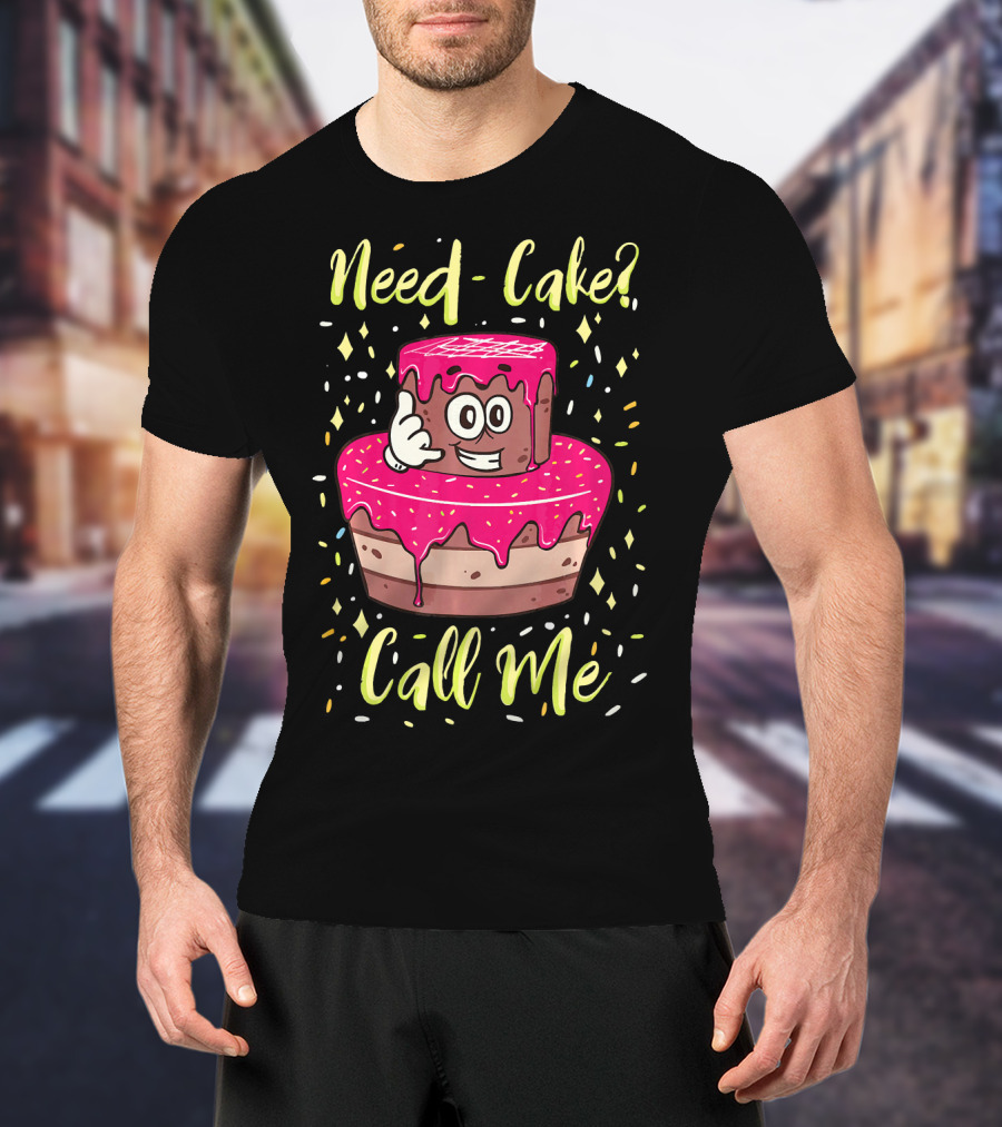 Need Cake? Call Me Funny Baking Cake Character T-Shirt