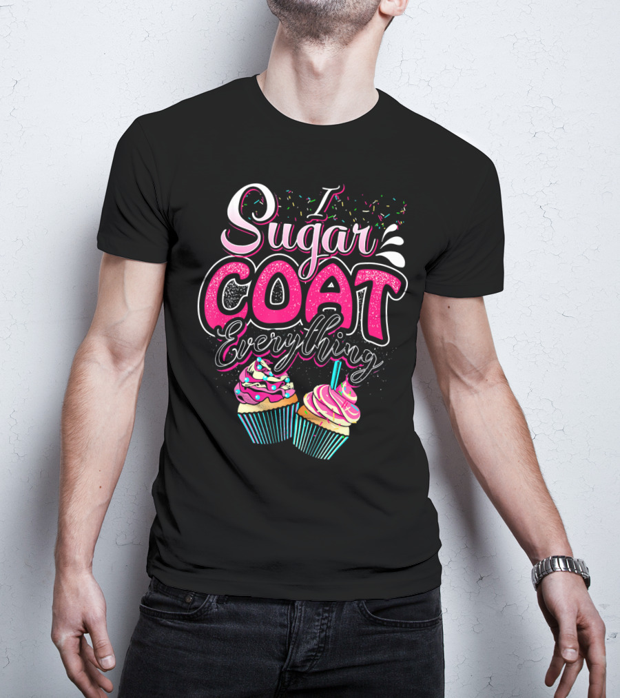I Sugar Coat Everything Cupcake Sprinkles And Frosting Fun T-Shirt