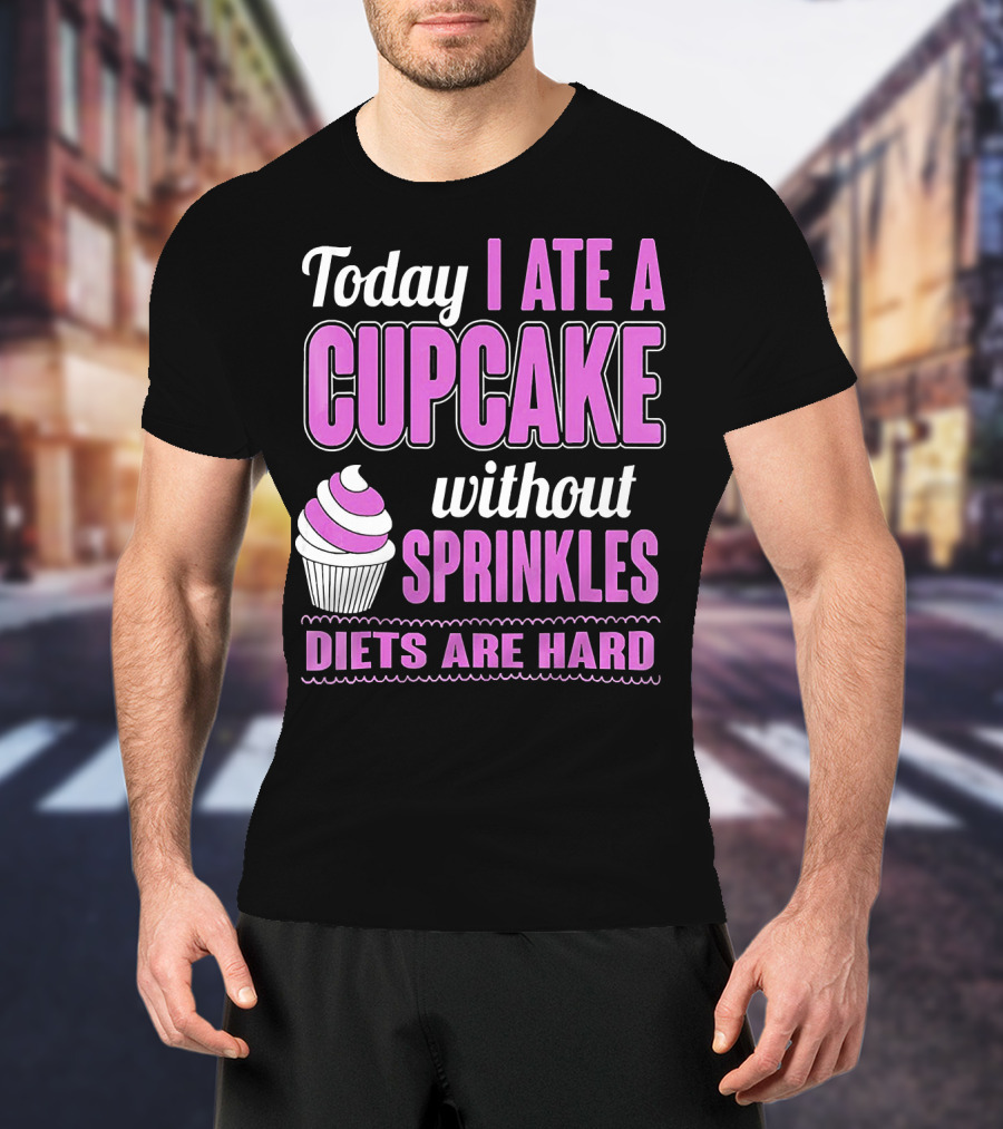 Today I Ate A Cupcake Without Sprinkles Diets Are Hard T-Shirt