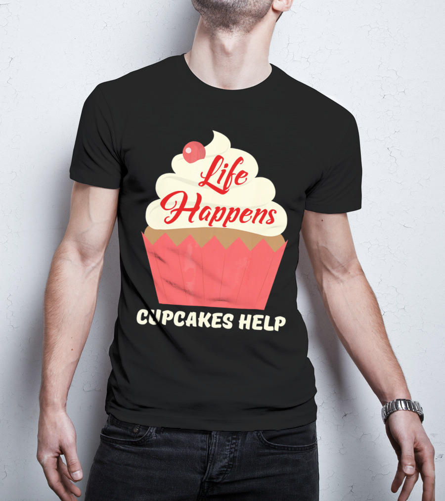 Life Happens Cupcakes Help For Cupcake Lovers T-Shirt