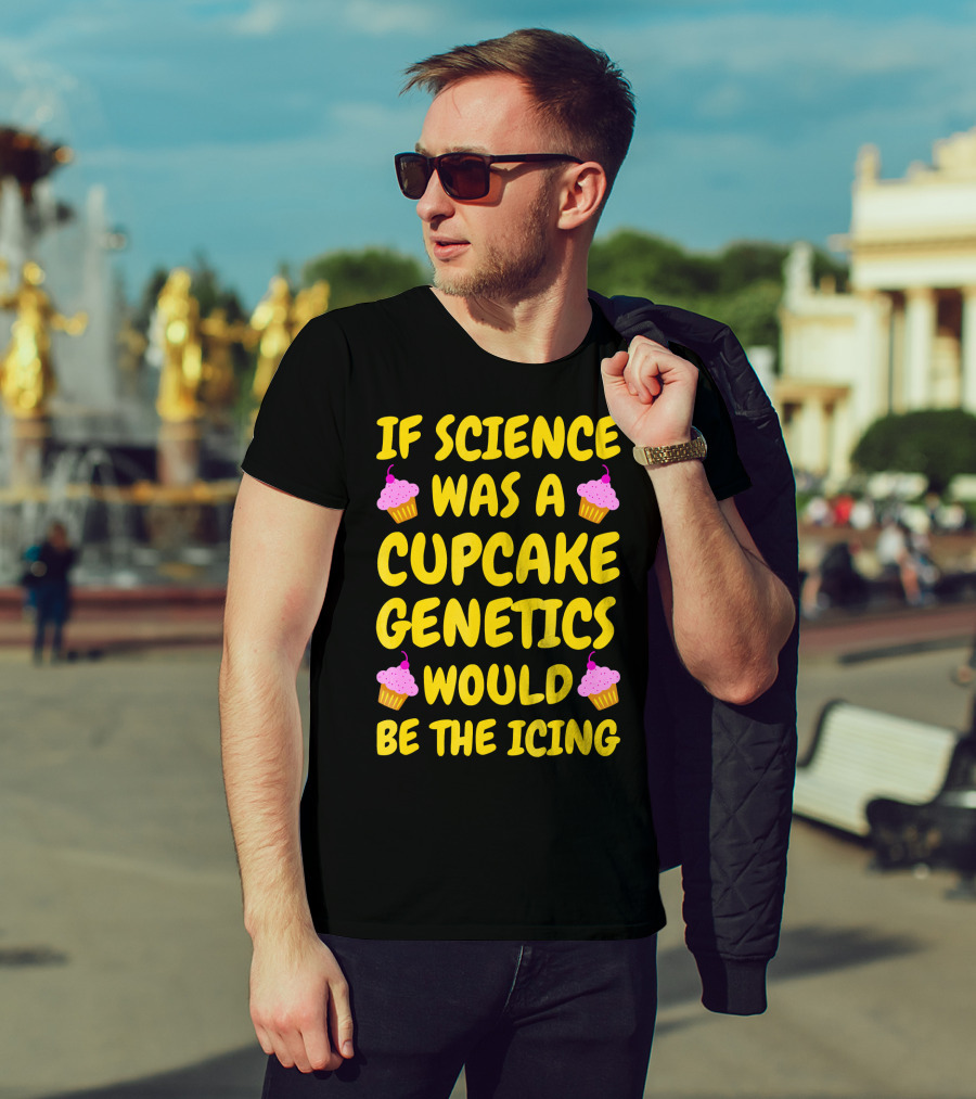 If Science Was A Cupcake Genetics Would Be The Icing T-Shirt