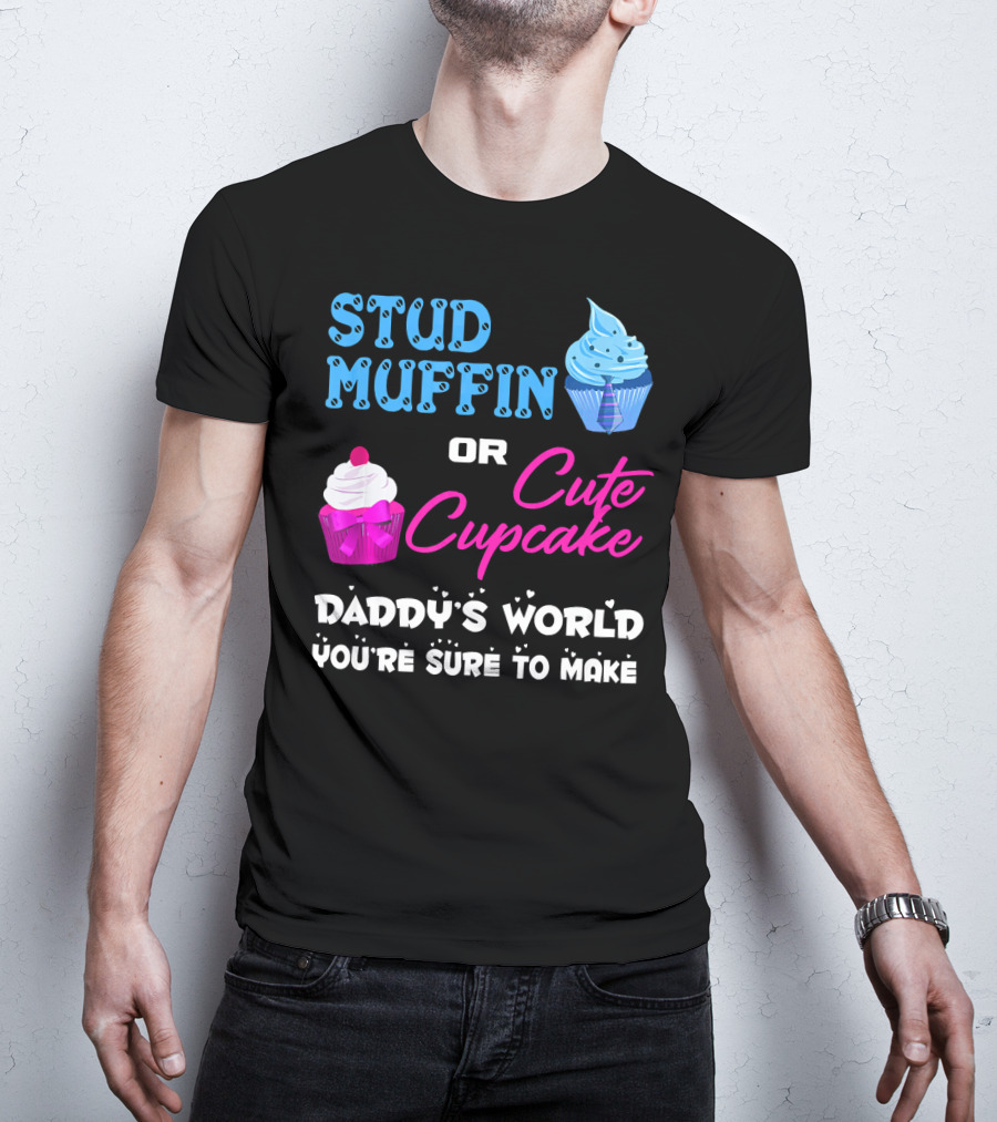 Stud Muffin Or Cute Cupcake Daddy's World You're Sure To Make T-Shirt
