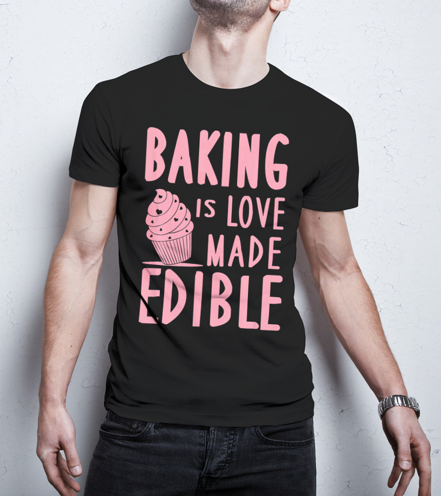 Baking Is Love Made Edible Cute Cupcake Pink Text Sweet Treat T-Shirt
