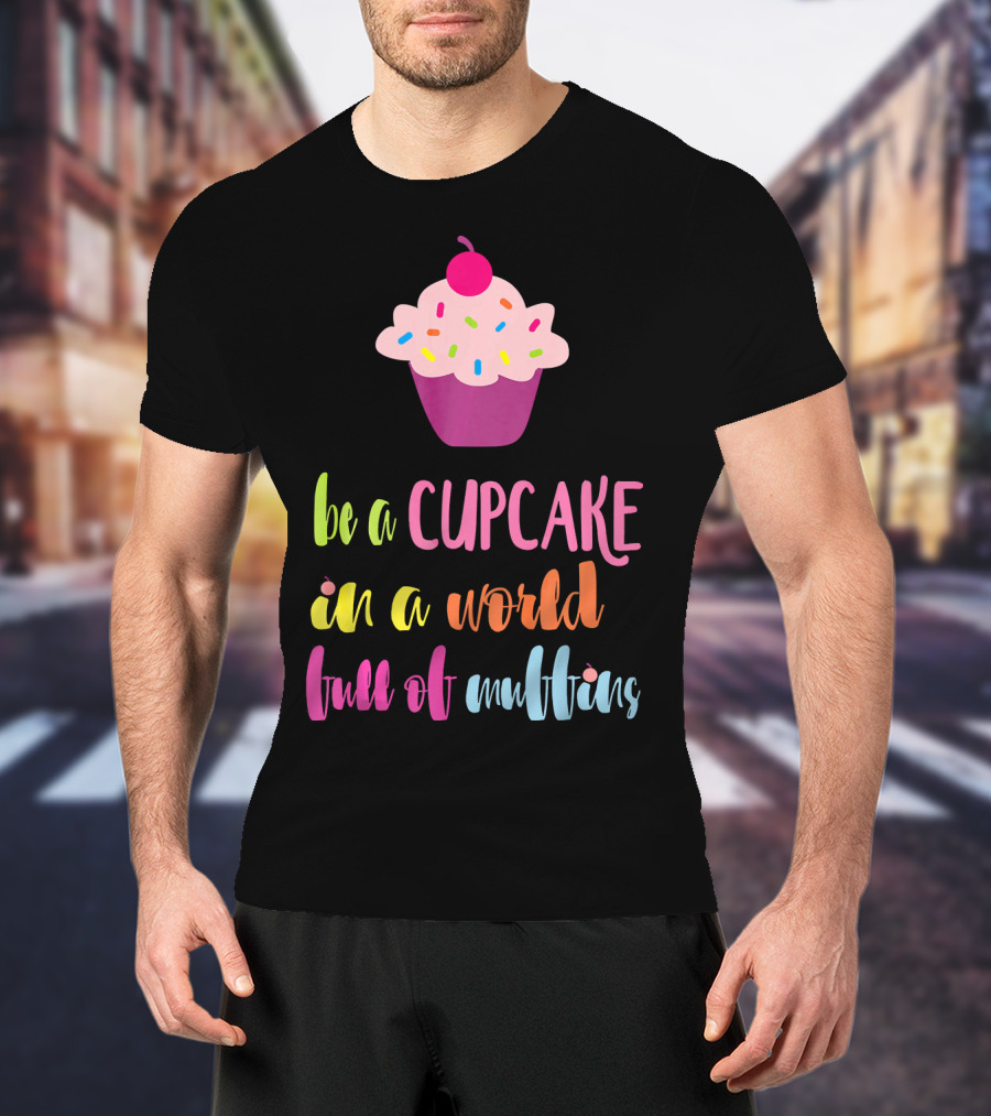 Be A Cupcake In A World Full Of Muffins Colorful Sprinkle Cherry Cupcake T-Shirt