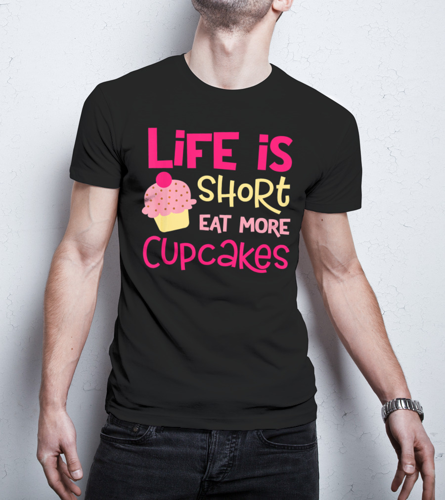 Life Is Short Eat More Cupcakes Pink And Yellow Text With Cupcake T-Shirt