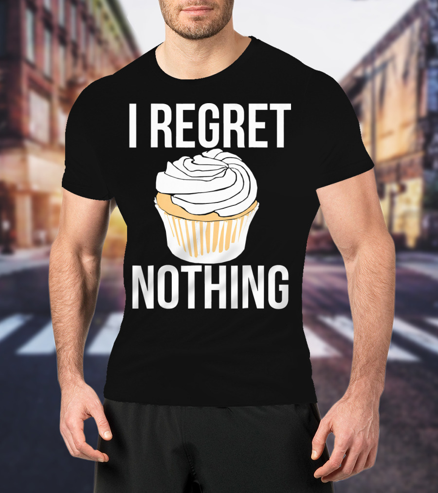 I Regret Nothing Cupcake Dessert T-Shirt