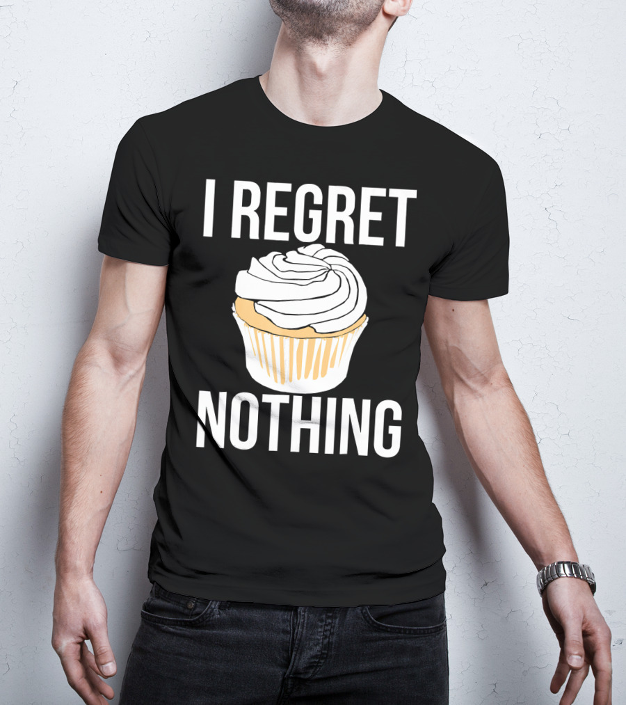 I Regret Nothing Cupcake Dessert T-Shirt