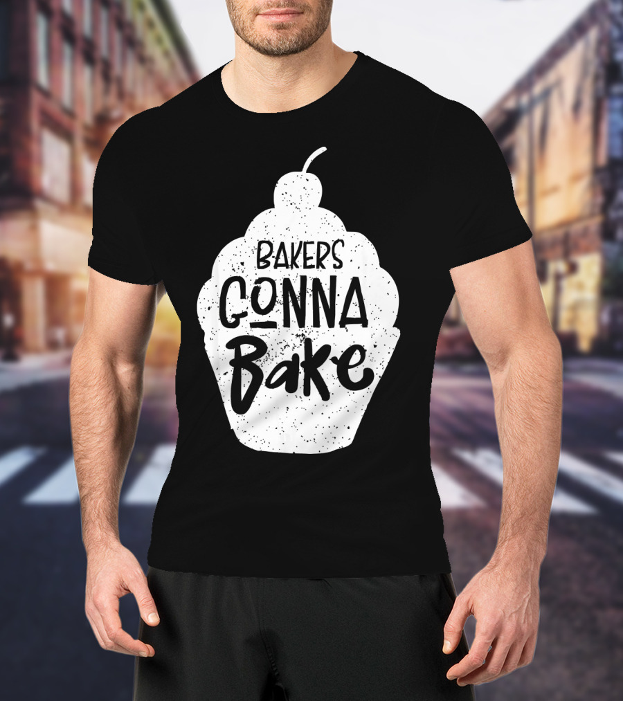 Bakers Gonna Bake Funny Baking Cupcake Pastry T-Shirt