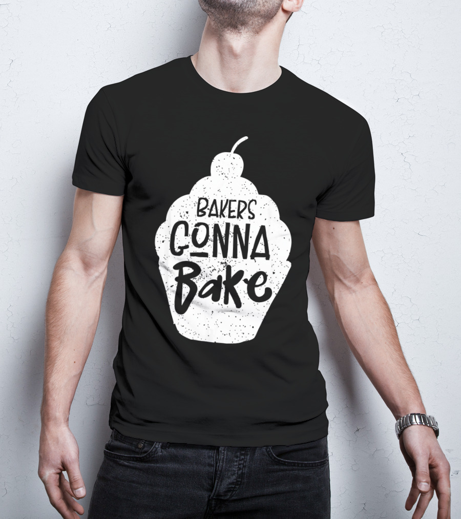 Bakers Gonna Bake Funny Baking Cupcake Pastry T-Shirt