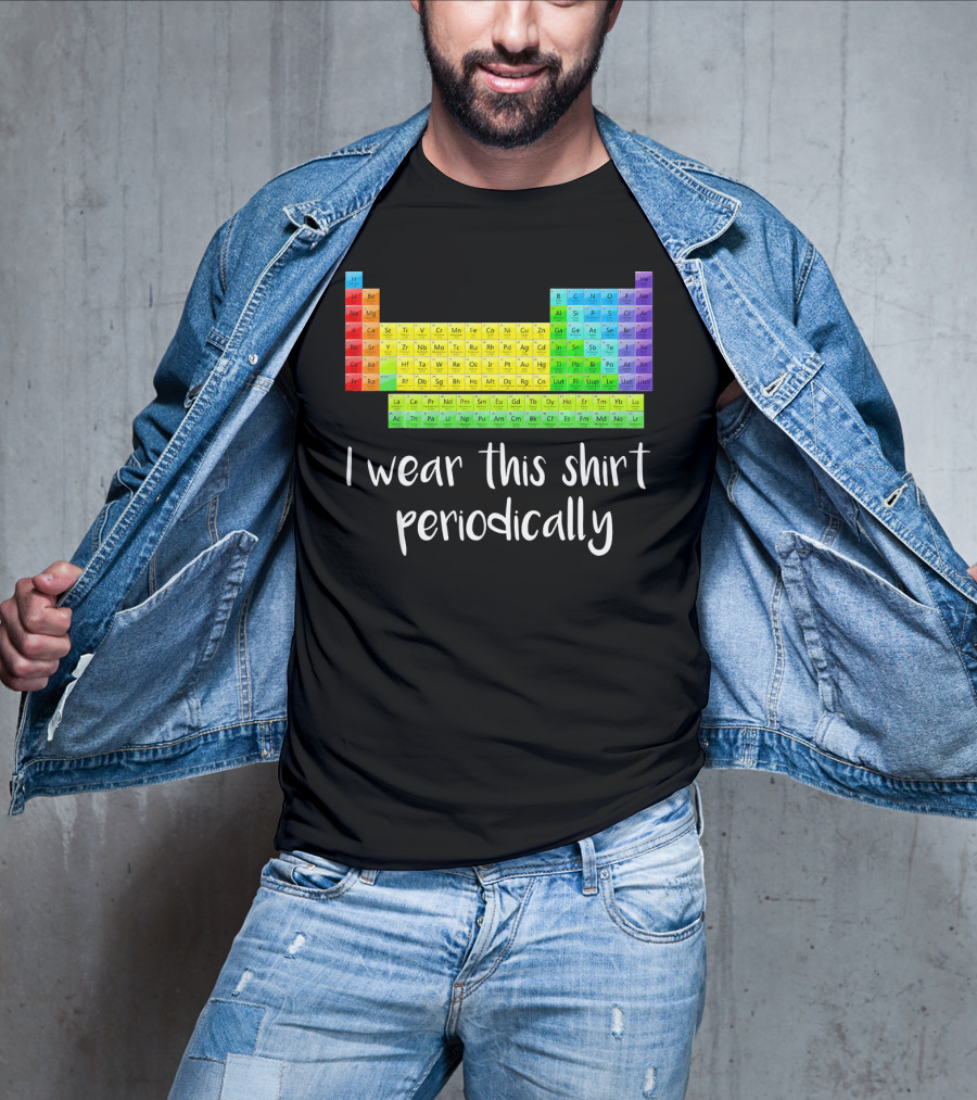 Periodic Table I Wear This Shirt Periodically T-Shirt