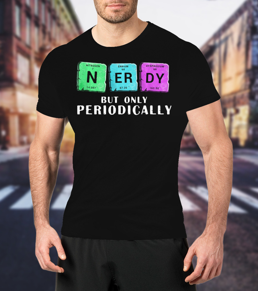 Nerdy But Only Periodically Nitrogen Erbium Dysprosium Elements T-Shirt