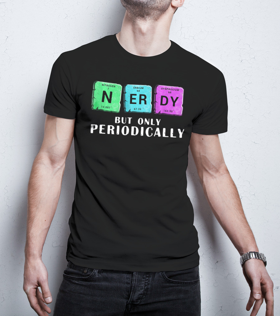 Nerdy But Only Periodically Nitrogen Erbium Dysprosium Elements T-Shirt