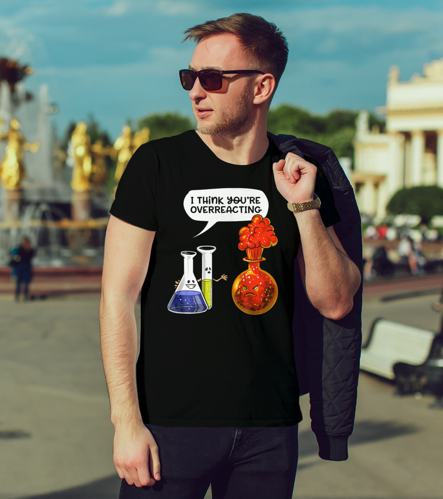 I Think You're Overreacting Funny Chemistry Science Beaker And Flask Explosion T-Shirt