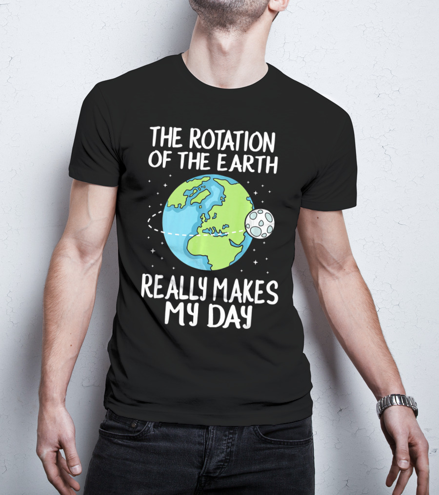 The Rotation Of The Earth Really Makes My Day Earth And Moon T-Shirt