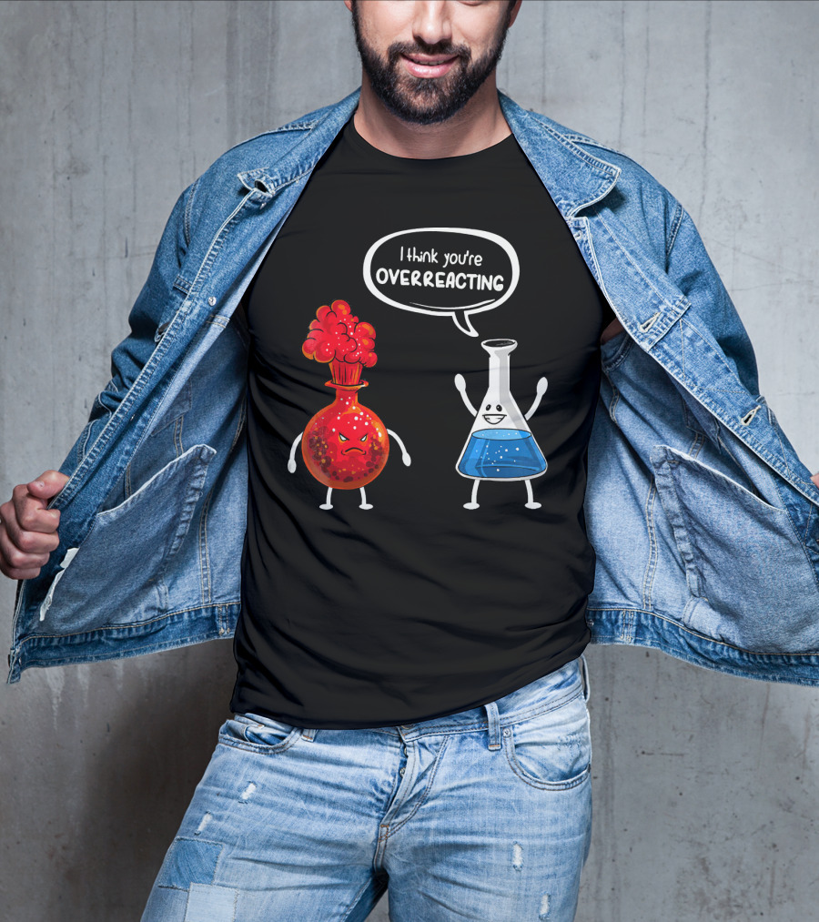I Think You're Overreacting Funny Chemistry Beaker And Angry Flask T-Shirt