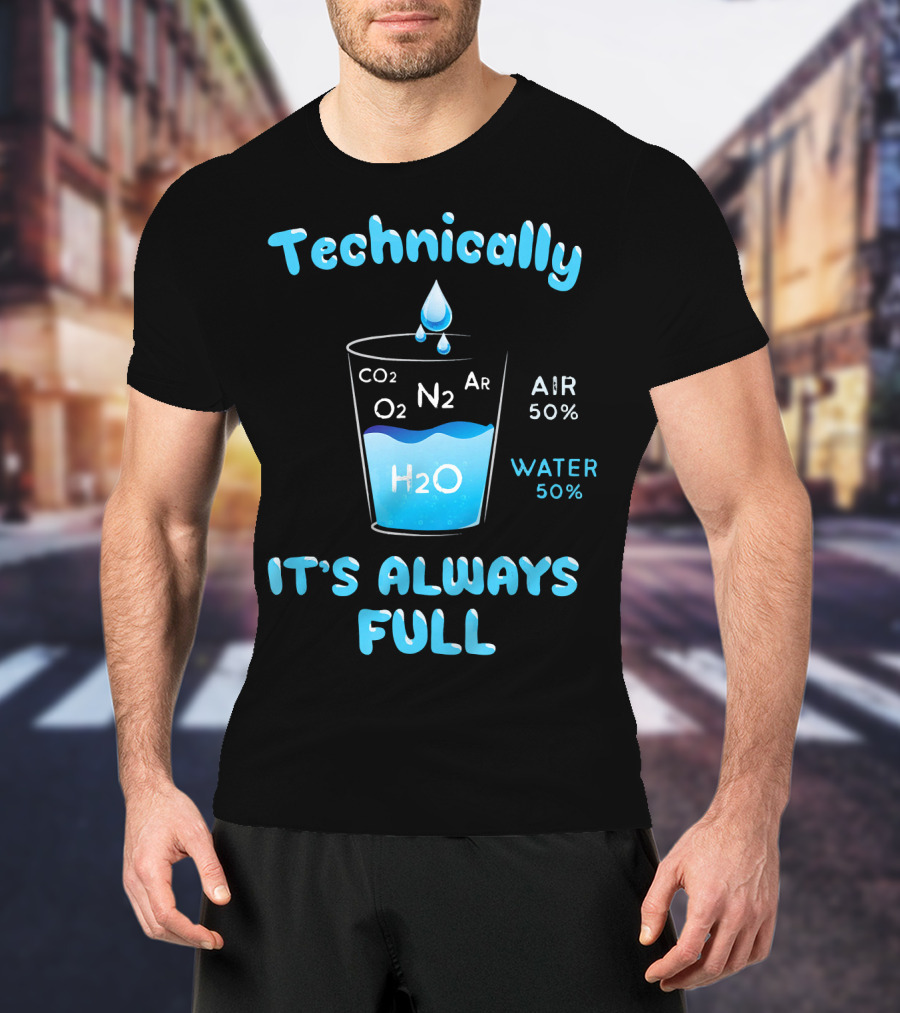 Technically It's Always Full CO2 O2 N2 Ar H2O Air 50% Water 50% T-Shirt