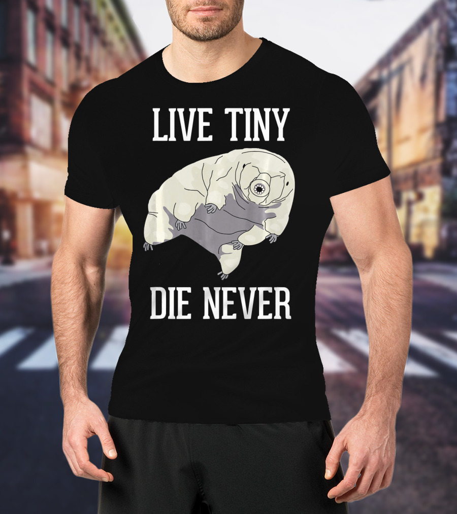 Live Tiny Die Never Cute Science Water Bear Tardigrade T-Shirt