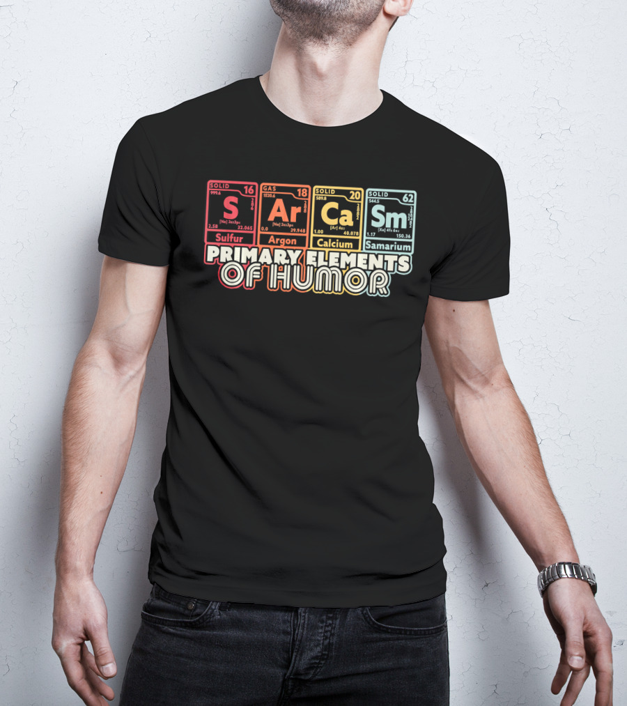 Primary Elements Of Humor Sarcasm Science Sulfur Argon Calcium Samarium T-Shirt