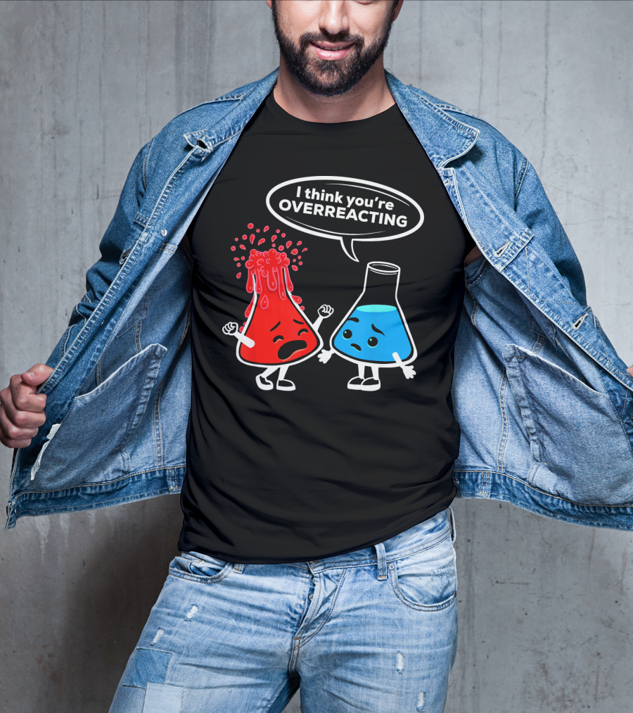 I Think You're OVERREACTING Funny Chemistry Beakers T-Shirt