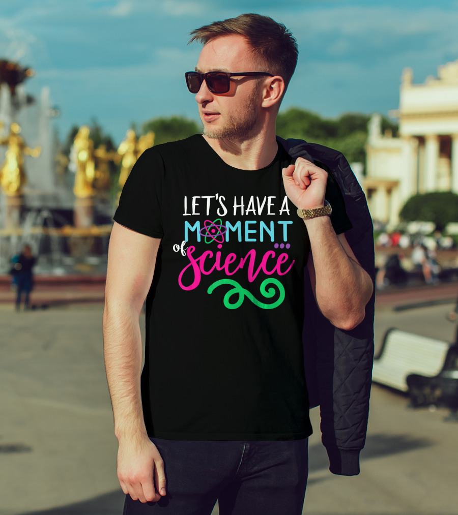 Let's Have A Moment Of Science T-Shirt