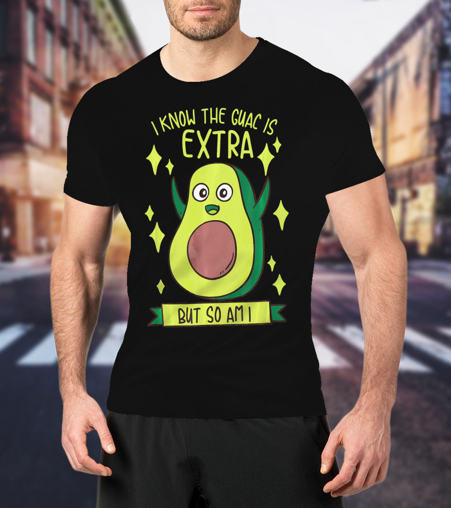 I Know The Guac Is Extra But So Am I Avocado Character With Stars T-Shirt