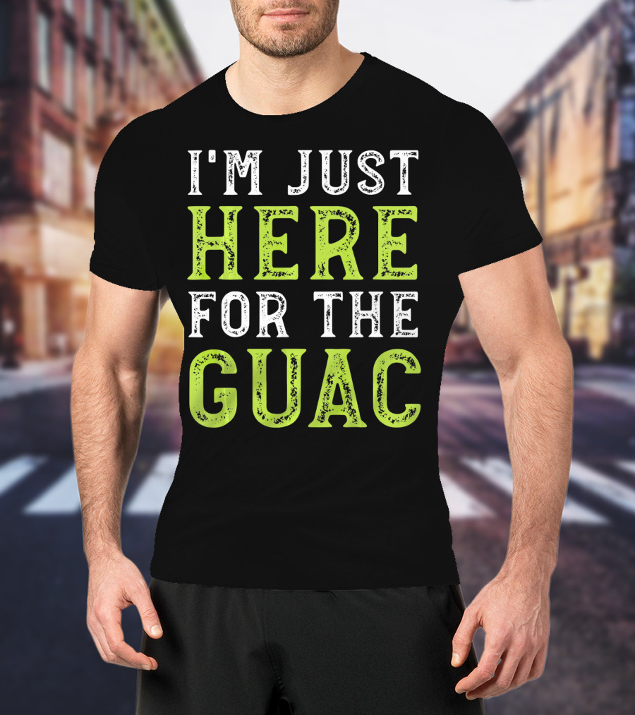 I'm Just Here For The Guac T-Shirt