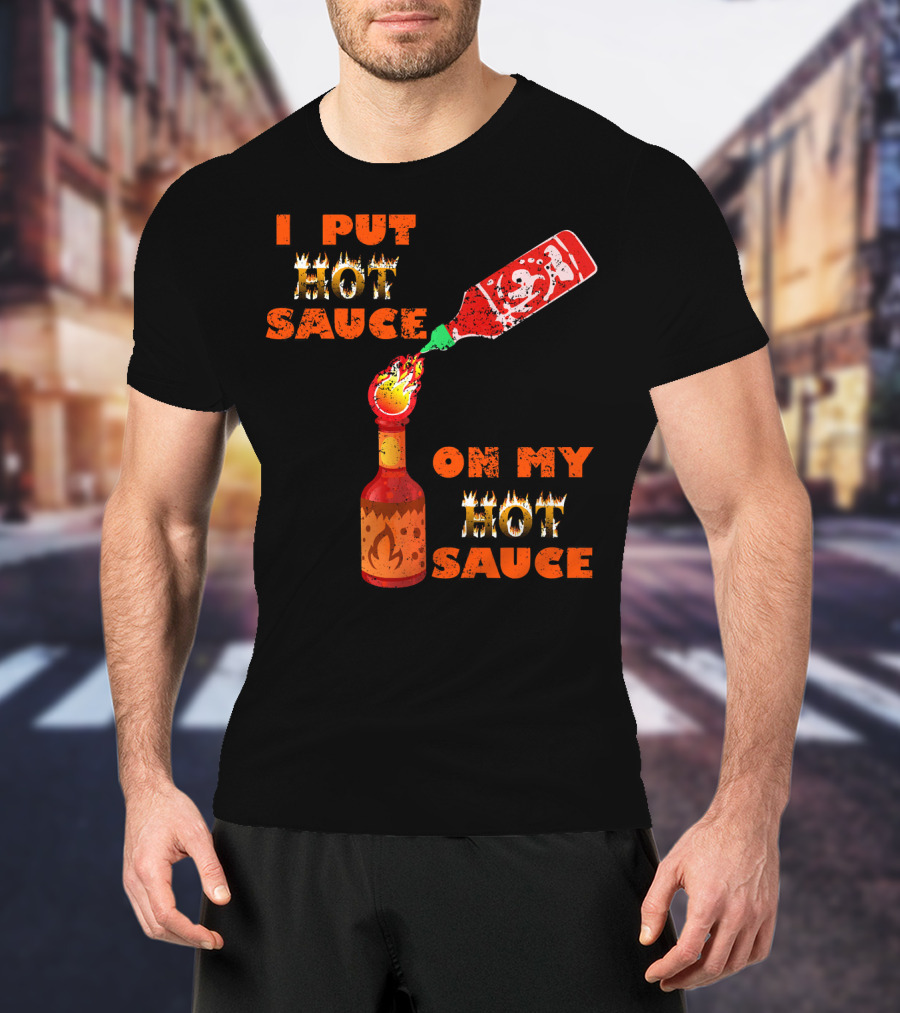 I Put Hot Sauce On My Hot Sauce T-Shirt