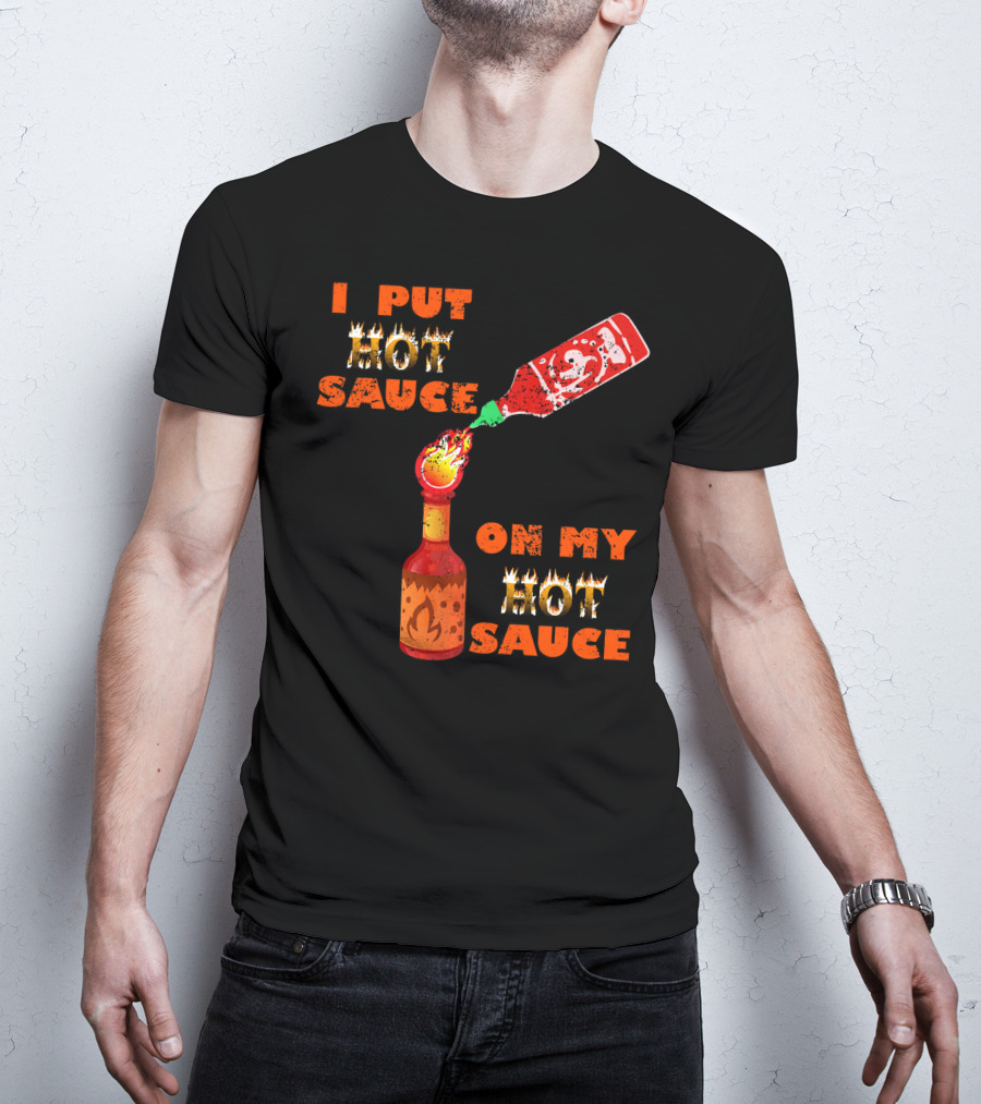 I Put Hot Sauce On My Hot Sauce T-Shirt