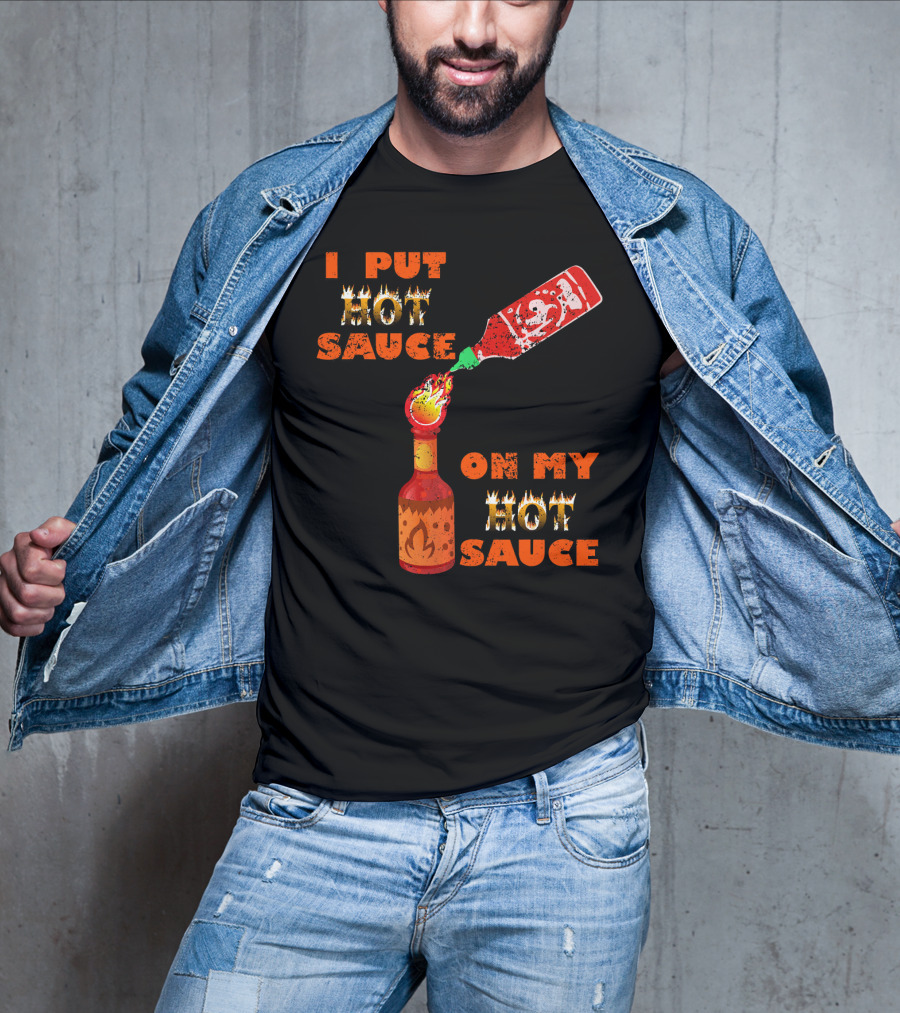 I Put Hot Sauce On My Hot Sauce T-Shirt