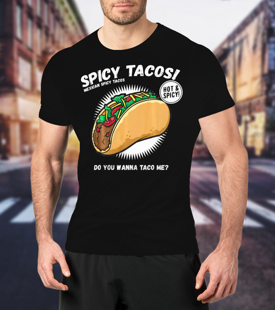 Spicy Tacos Mexican Hot And Spicy Do You Wanna Taco Me Cinco De Mayo T-Shirt