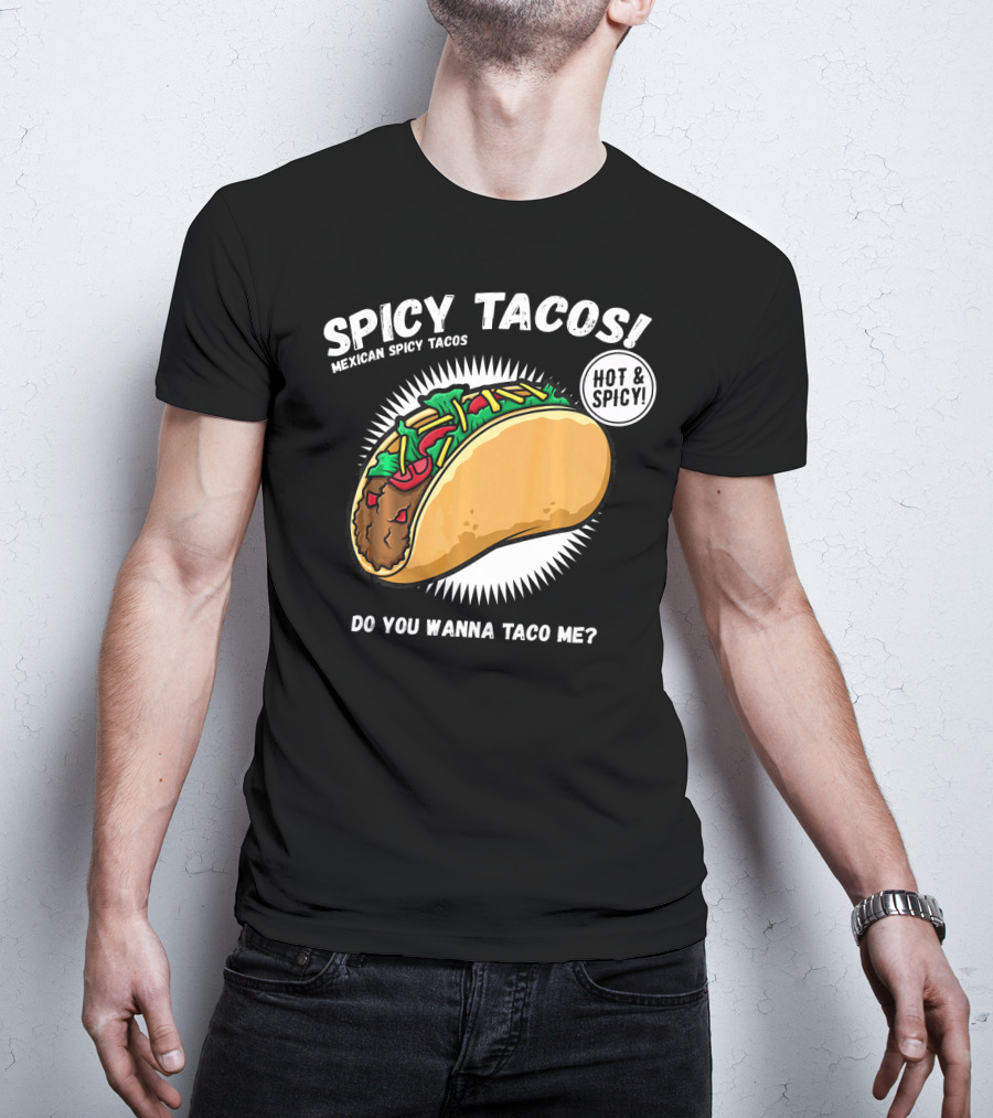 Spicy Tacos Mexican Hot And Spicy Do You Wanna Taco Me Cinco De Mayo T-Shirt