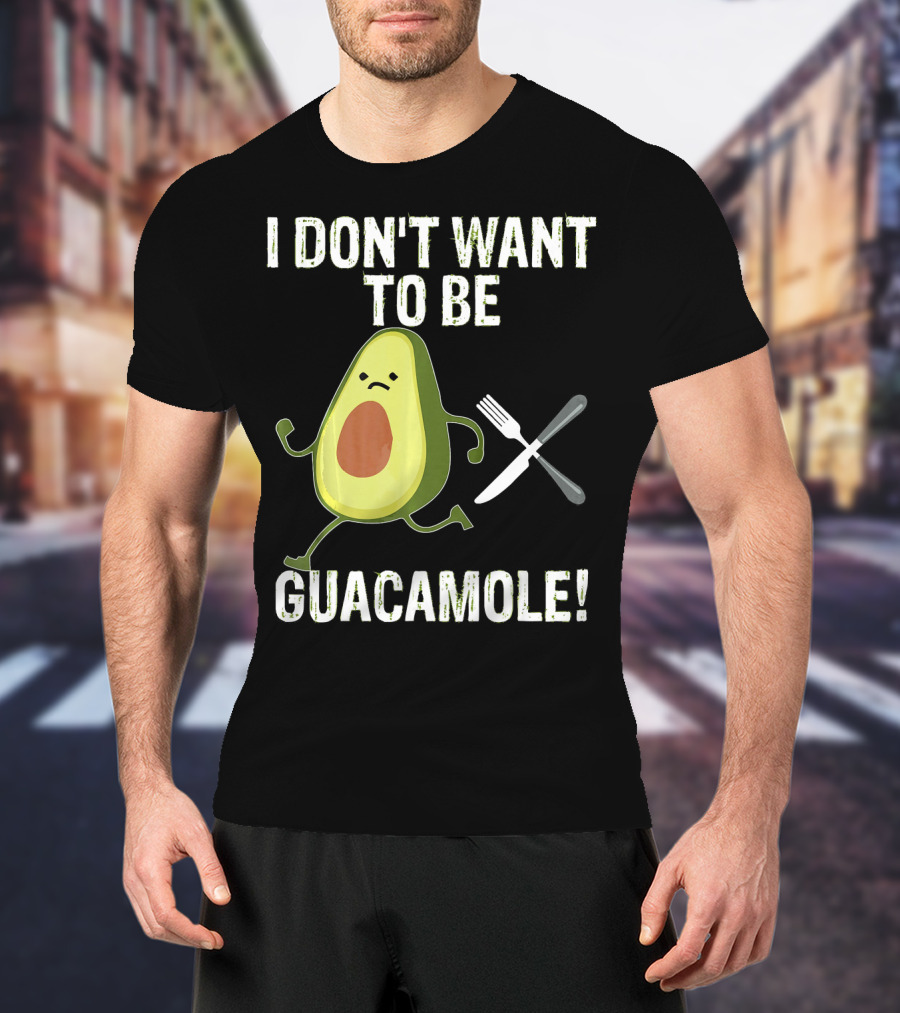 I Don't Want To Be Guacamole Avocado Lover Funny T-Shirt