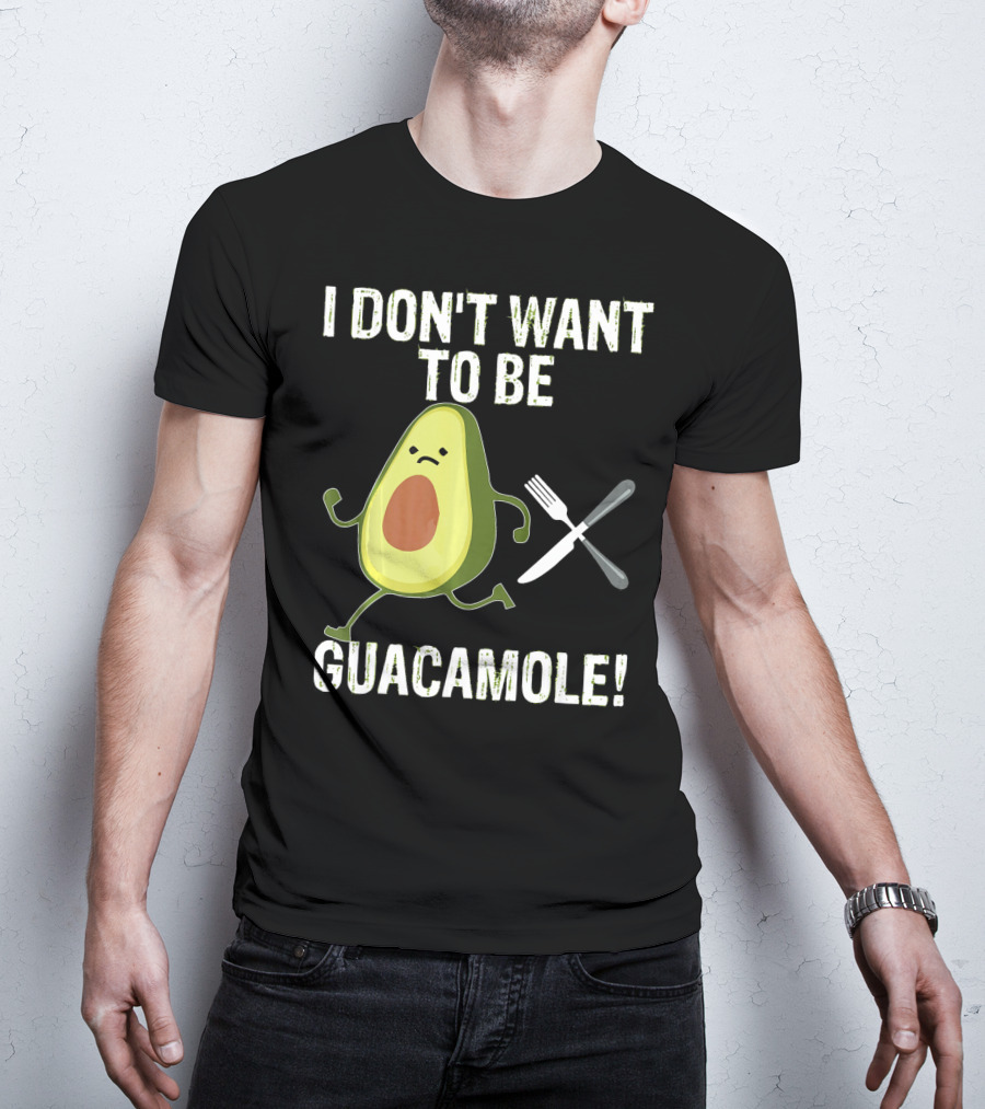 I Don't Want To Be Guacamole Avocado Lover Funny T-Shirt