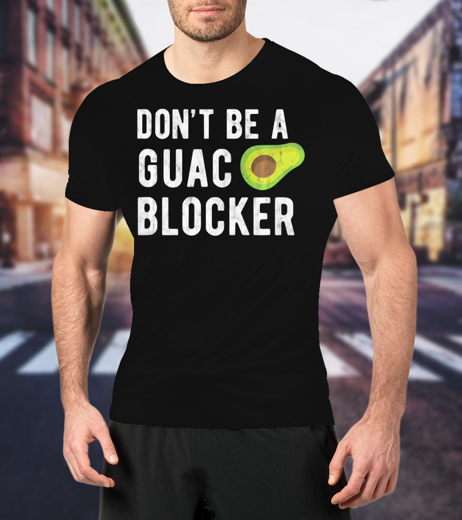 DON'T BE A GUAC BLOCKER Avocado Joke T-Shirt